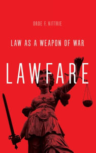 Title: Lawfare: Law as a Weapon of War, Author: Orde F. Kittrie