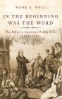 In the Beginning Was the Word: The Bible in American Public Life, 1492-1783