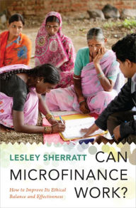 Title: Can Microfinance Work?: How to Improve Its Ethical Balance and Effectiveness, Author: Lesley Sherratt