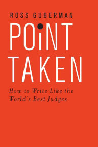 Title: Point Taken: How to Write Like the World's Best Judges, Author: Ross Guberman