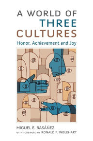 Title: A World of Three Cultures: Honor, Achievement and Joy, Author: Miguel E. Basáñez