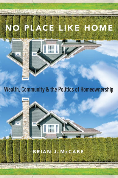 No Place Like Home: Wealth, Community and the Politics of Homeownership