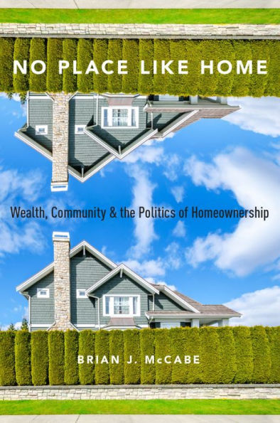 No Place Like Home: Wealth, Community and the Politics of Homeownership