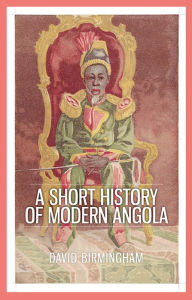 Title: A Short History of Modern Angola, Author: David Birmingham