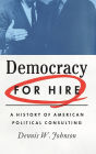 Democracy for Hire: A History of American Political Consulting