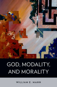 Title: God, Modality, and Morality, Author: William E. Mann
