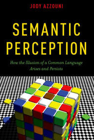 Title: Semantic Perception: How the Illusion of a Common Language Arises and Persists, Author: Jody Azzouni