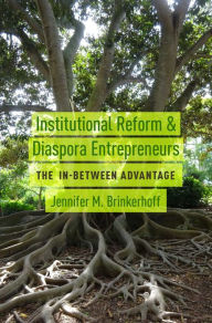 Title: Institutional Reform and Diaspora Entrepreneurs: The In-Between Advantage, Author: Jennifer M. Brinkerhoff