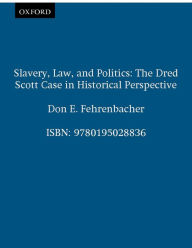 Title: Slavery, Law, and Politics: The Dred Scott Case in Historical Perspective, Author: Don E. Fehrenbacher