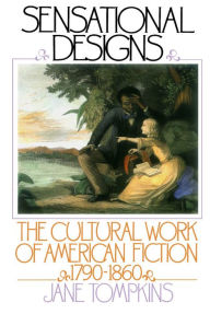 Title: Sensational Designs: The Cultural Work of American Fiction, 1790-1860, Author: Jane Tompkins