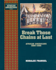 Title: Break Those Chains at Last: African Americans 1860-1880, Author: Noralee Frankel