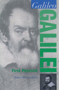 Title: Galileo Galilei: First Physicist, Author: James MacLachlan