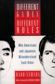 Title: Different Games, Different Rules: Why Americans and Japanese Misunderstand Each Other, Author: Haru Yamada