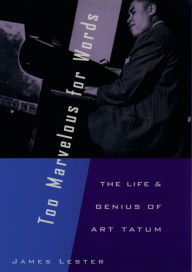 Title: Too Marvelous for Words: The Life and Genius of Art Tatum, Author: James Lester