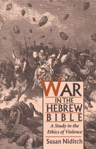 Title: War in the Hebrew Bible: A Study in the Ethics of Violence, Author: Susan Niditch