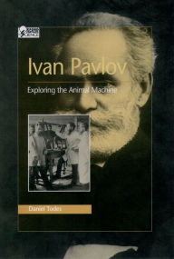Title: Ivan Pavlov: Exploring the Animal Machine, Author: Daniel Todes