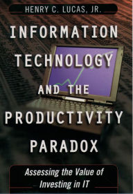 Title: Information Technology and the Productivity Paradox: Assessing the Value of Investing in IT, Author: Henry C. Lucas Jr.