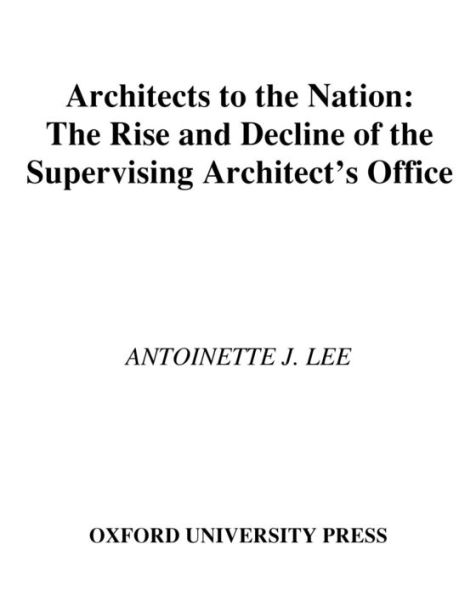 Architects to the Nation: The Rise and Decline of the Supervising Architect's Office