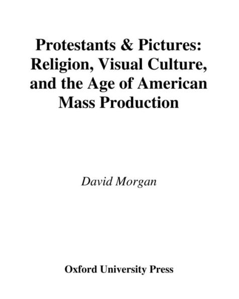Protestants and Pictures: Religion, Visual Culture, and the Age of American Mass Production