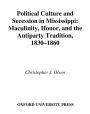 Political Culture and Secession in Mississippi: Masculinity, Honor, and the Antiparty Tradition, 1830-1860