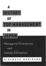 Title: A History of Top Management in Japan: Managerial Enterprises and Family Enterprises, Author: Hidemasa Morikawa
