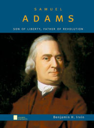 Title: Samuel Adams: Son of Liberty, Father of Revolution, Author: Benjamin H. Irvin