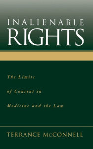 Title: Inalienable Rights: The Limits of Consent in Medicine and the Law, Author: Terrance McConnell