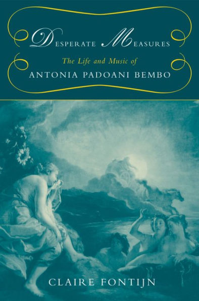 Desperate Measures: The Life and Music of Antonia Padoani Bembo