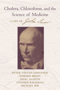 Title: Cholera, Chloroform, and the Science of Medicine: A Life of John Snow, Author: Peter Vinten-Johansen