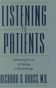 Title: Listening to Patients: Relearning the Art of Healing in Psychotherapy, Author: Richard G. Druss M.D.