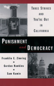 Title: Punishment and Democracy: Three Strikes and You're Out in California, Author: Franklin E. Zimring