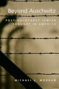 Title: Beyond Auschwitz: Post-Holocaust Jewish Thought in America, Author: Michael L. Morgan