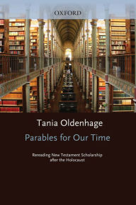 Title: Parables for Our Time: Rereading New Testament Scholarship after the Holocaust, Author: Tania Oldenhage