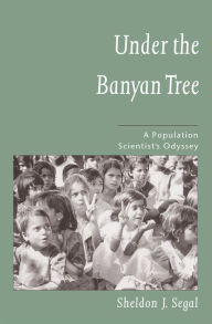 Title: Under the Banyan Tree: A Population Scientist's Odyssey, Author: Sheldon J. Segal
