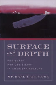 Title: Surface and Depth: The Quest for Legibility in American Culture, Author: Michael T. Gilmore