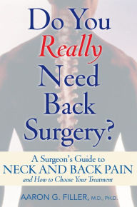 Title: Do You Really Need Back Surgery?: A Surgeon's Guide to Neck and Back Pain and How to Choose Your Treatment, Author: Aaron G. Filler M.D.