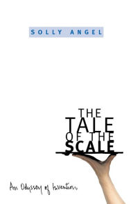 Title: The Tale of the Scale: An Odyssey of Invention, Author: Solly Angel