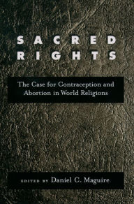 Title: Sacred Rights: The Case for Contraception and Abortion in World Religions, Author: Daniel C. Maguire