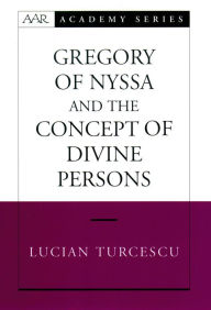Title: Gregory of Nyssa and the Concept of Divine Persons, Author: Lucian Turcescu