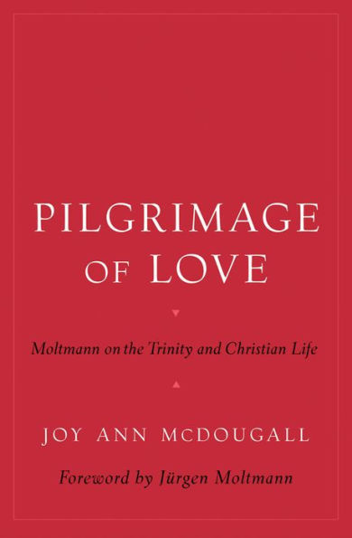 Pilgrimage of Love: Moltmann on the Trinity and Christian Life