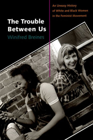 The Trouble Between Us: An Uneasy History of White and Black Women in the Feminist Movement