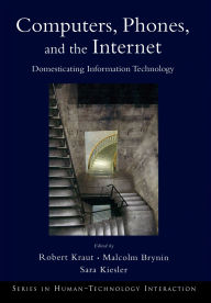 Title: Computers, Phones, and the Internet: Domesticating Information Technology, Author: Robert Kraut