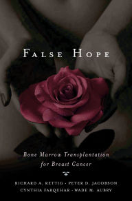 Title: False Hope: Bone Marrow Transplantation for Breast Cancer, Author: Richard A. Rettig