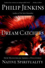 Title: Dream Catchers: How Mainstream America Discovered Native Spirituality, Author: Philip Jenkins