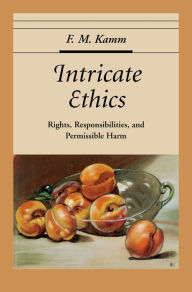 Title: Intricate Ethics: Rights, Responsibilities, and Permissable Harm, Author: F.M. Kamm