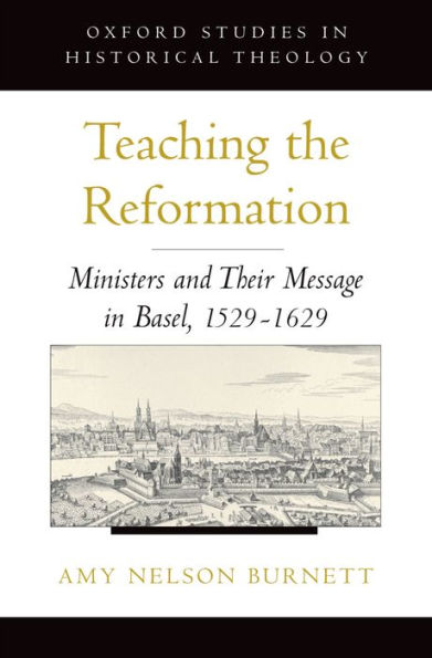 Teaching the Reformation: Ministers and Their Message in Basel, 1529-1629