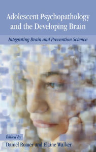 Title: Adolescent Psychopathology and the Developing Brain: Integrating Brain and Prevention Science, Author: Daniel Romer