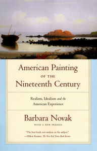 Title: American Painting of the Nineteenth Century: Realism, Idealism, and the American Experience, Author: Barbara Novak