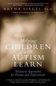 Title: Helping Children with Autism Learn: Treatment Approaches for Parents and Professionals, Author: Bryna Siegel