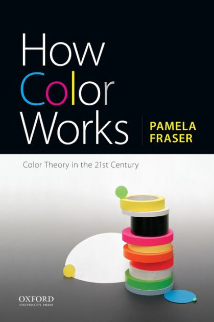 How Color Works: Color Theory in the 21st Century [Book]